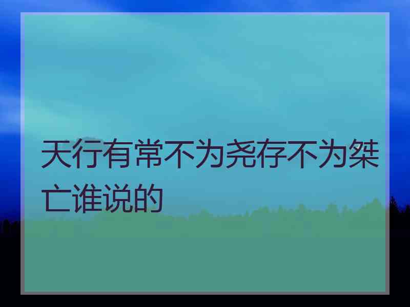 天行有常不为尧存不为桀亡谁说的