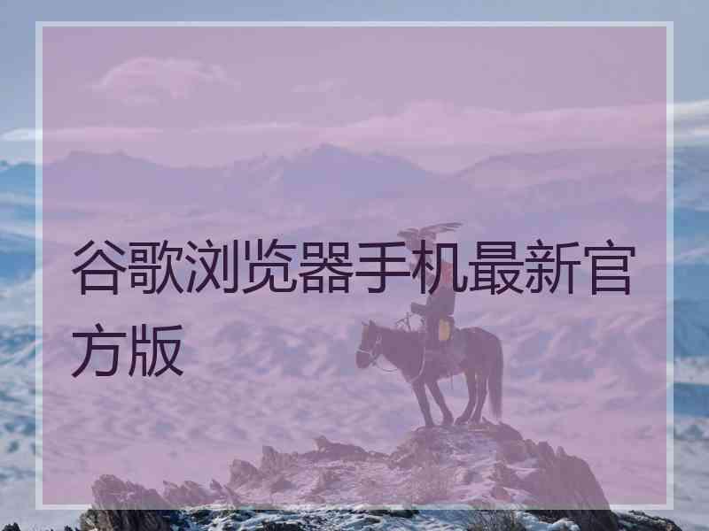 谷歌浏览器手机最新官方版
