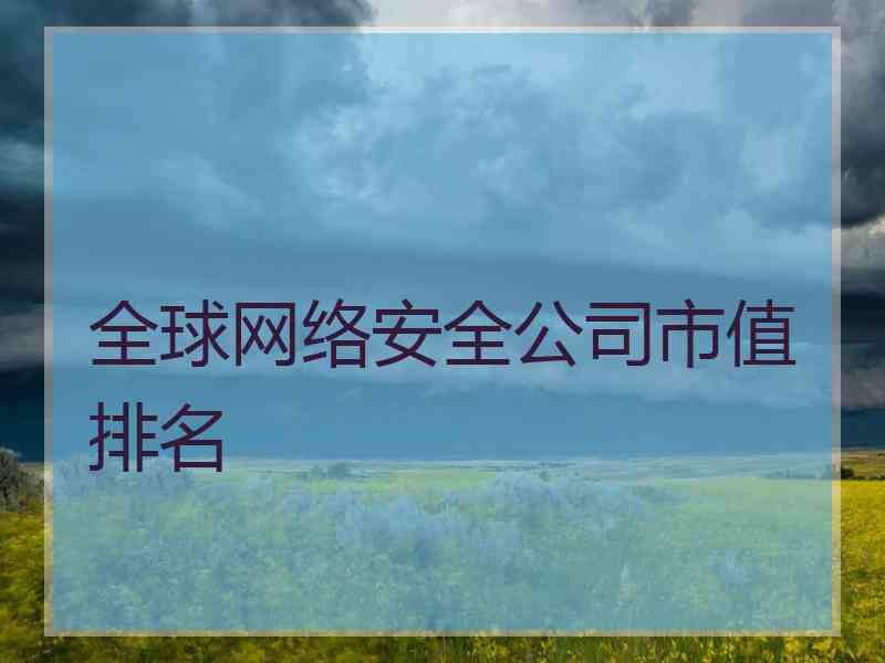 全球网络安全公司市值排名