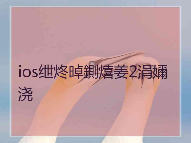 ios绁炵晫鍘熺姜2涓嬭浇