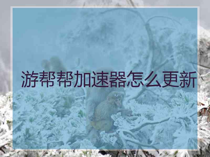 游帮帮加速器怎么更新