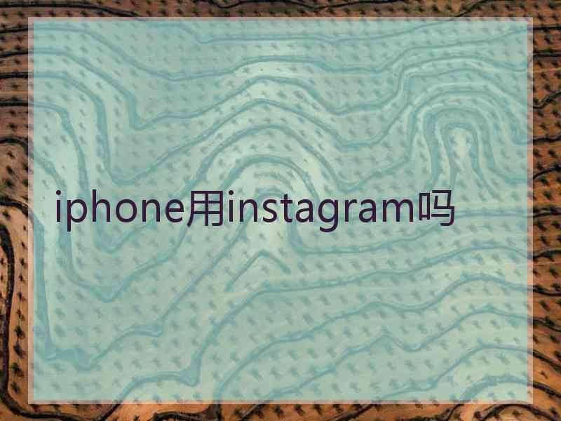 iphone用instagram吗