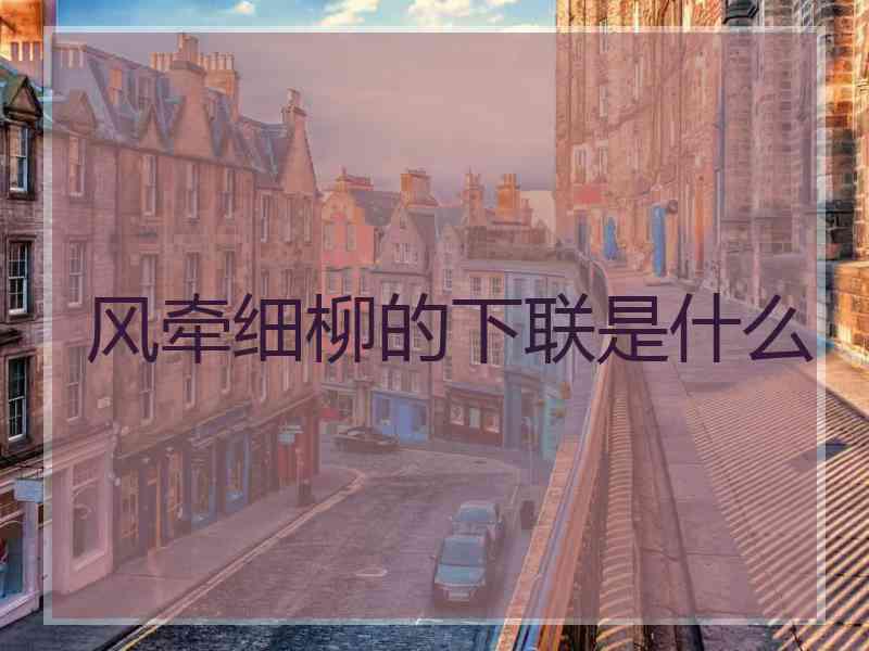 风牵细柳的下联是什么