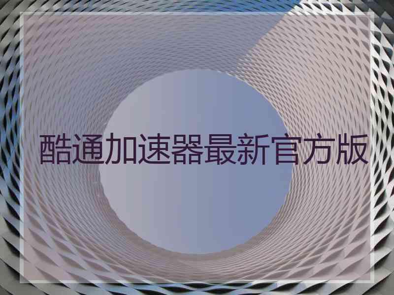 酷通加速器最新官方版