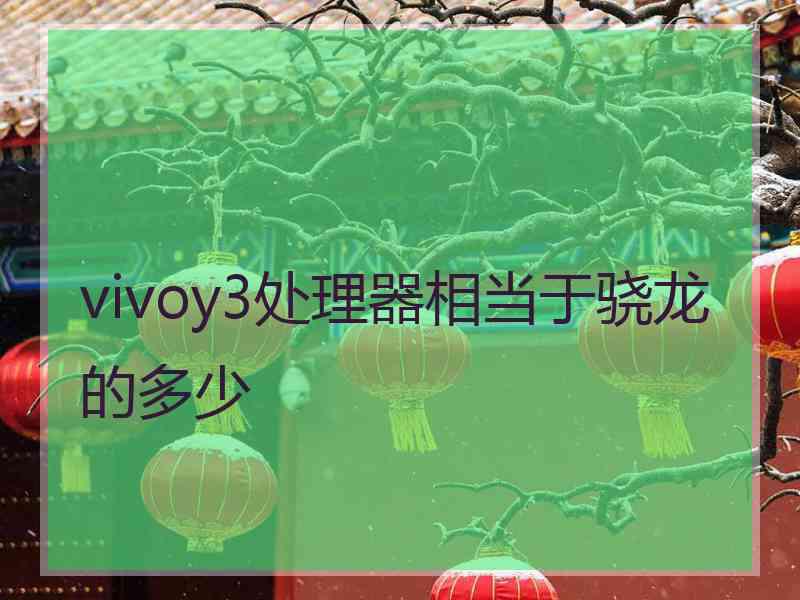 vivoy3处理器相当于骁龙的多少