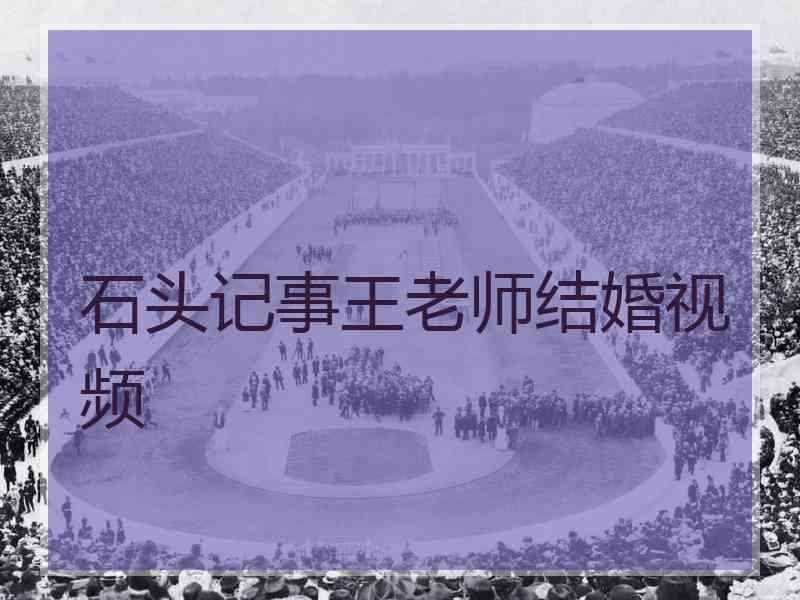 石头记事王老师结婚视频