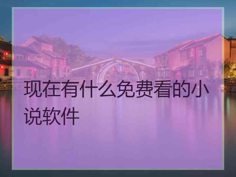 现在有什么免费看的小说软件