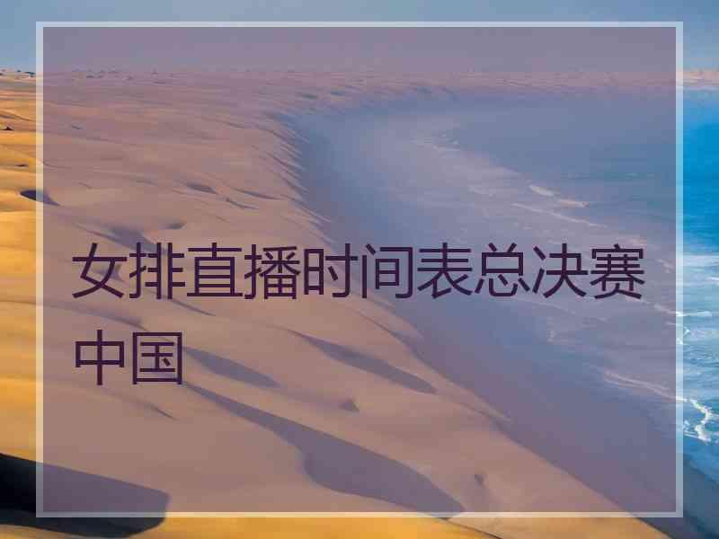 女排直播时间表总决赛中国