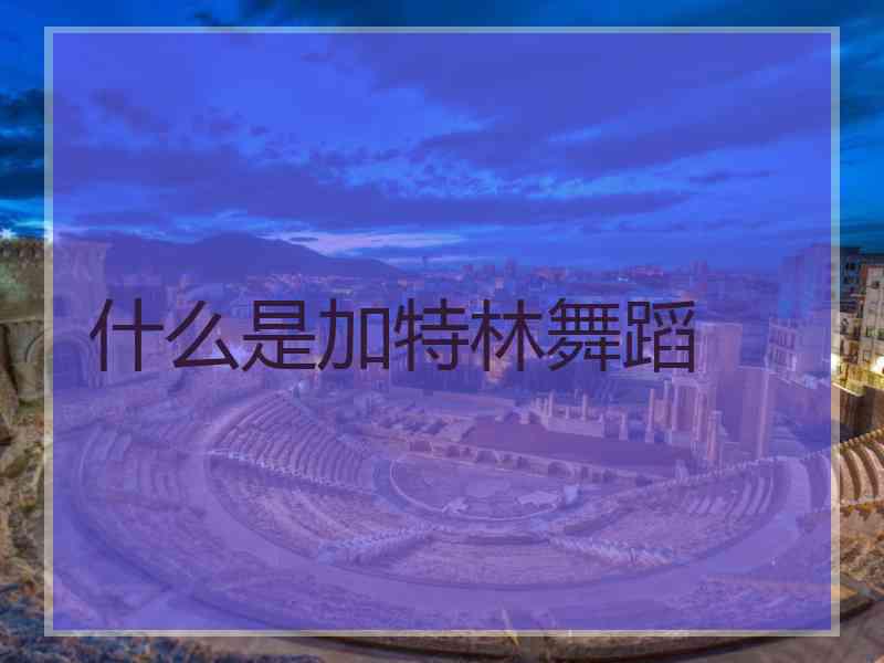 什么是加特林舞蹈