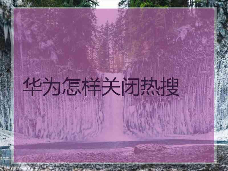 华为怎样关闭热搜