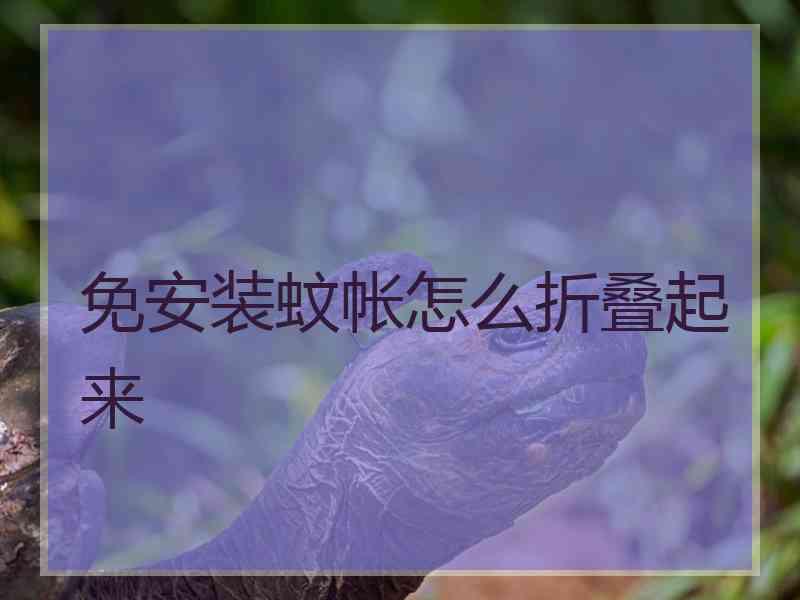 免安装蚊帐怎么折叠起来