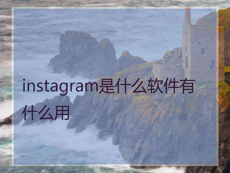 instagram是什么软件有什么用