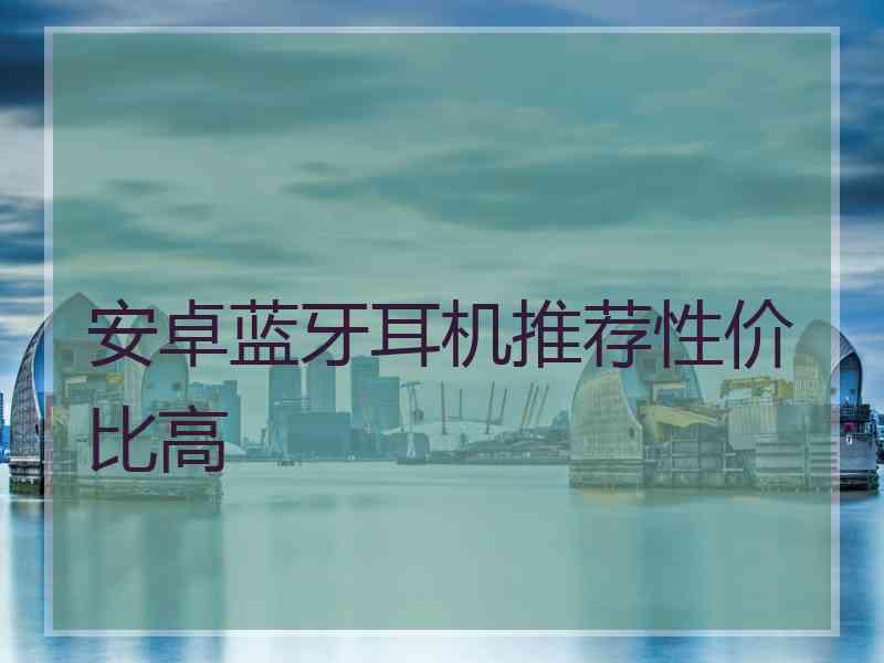 安卓蓝牙耳机推荐性价比高