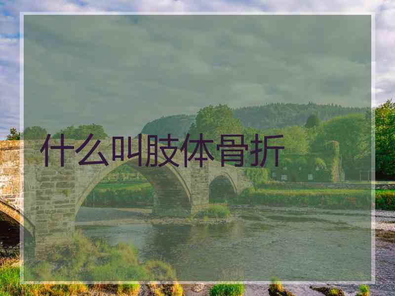 什么叫肢体骨折