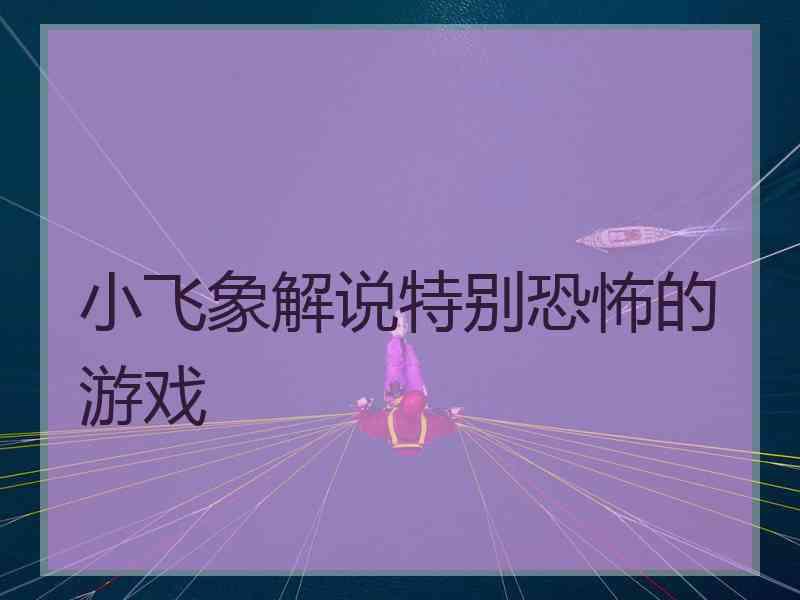 小飞象解说特别恐怖的游戏