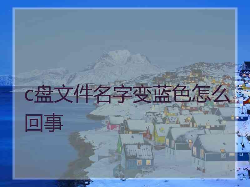 c盘文件名字变蓝色怎么回事