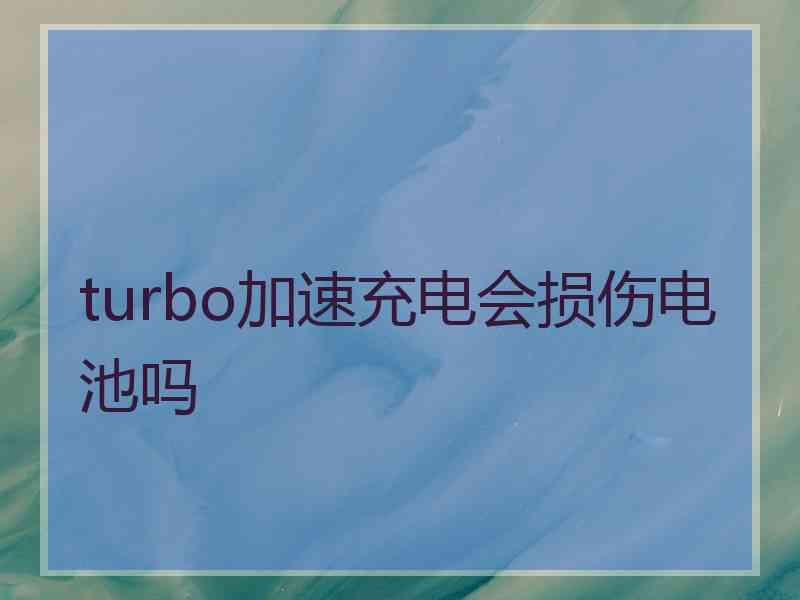 turbo加速充电会损伤电池吗