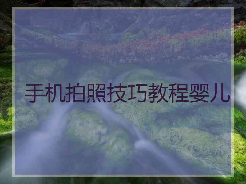 手机拍照技巧教程婴儿