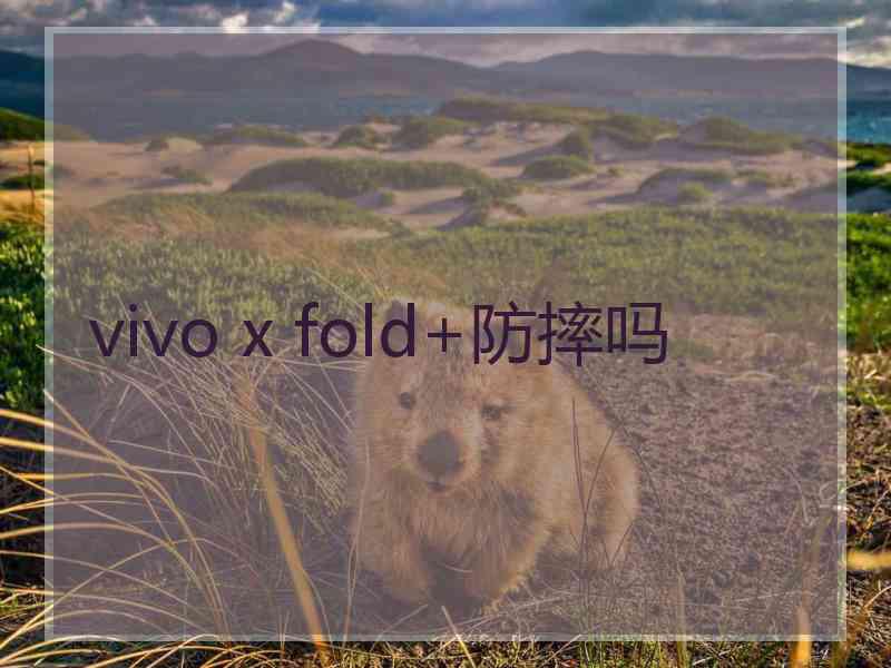 vivo x fold+防摔吗