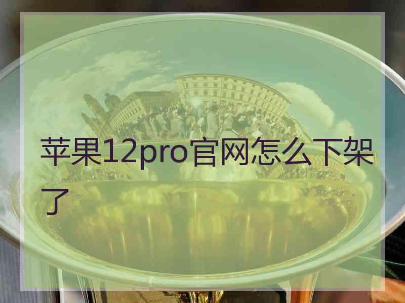 苹果12pro官网怎么下架了