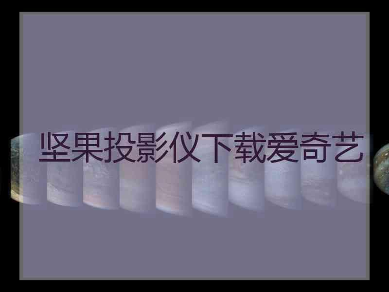 坚果投影仪下载爱奇艺