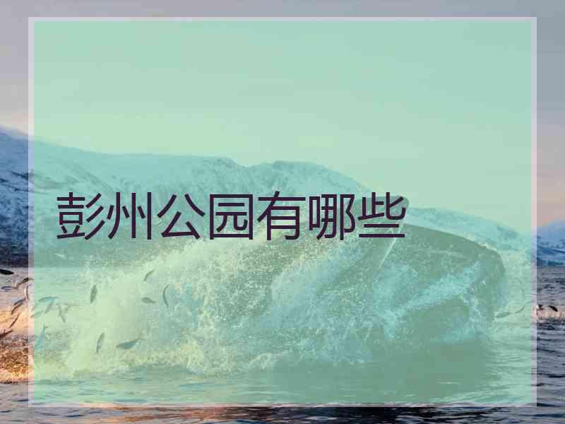 彭州公园有哪些