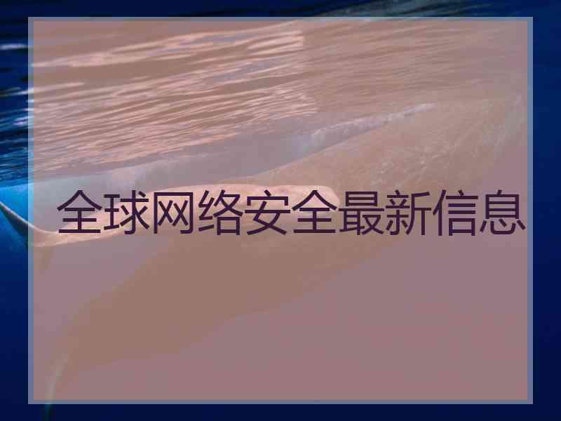 全球网络安全最新信息
