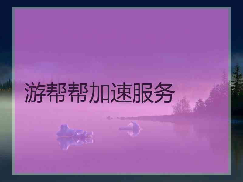 游帮帮加速服务