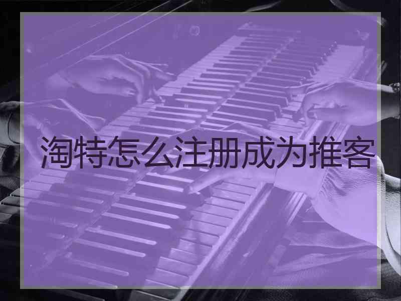 淘特怎么注册成为推客
