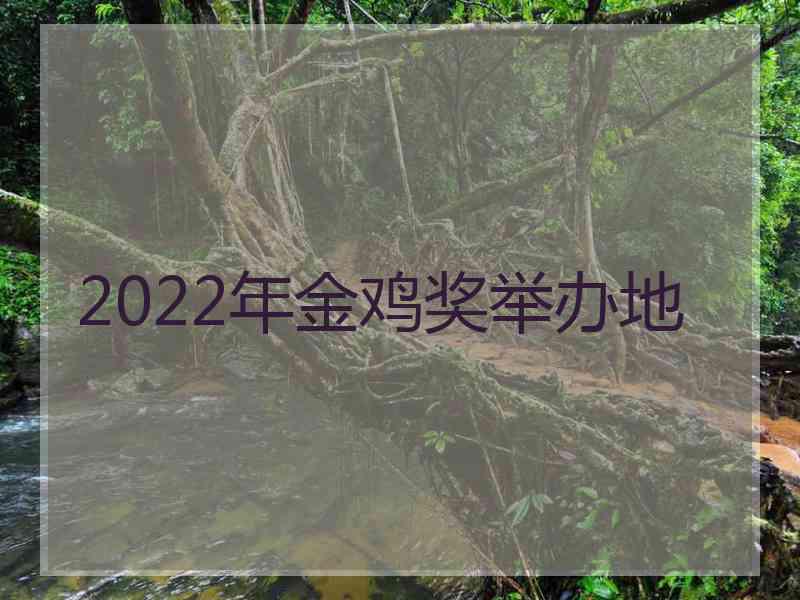 2022年金鸡奖举办地