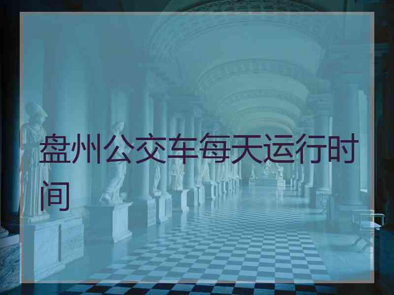 盘州公交车每天运行时间