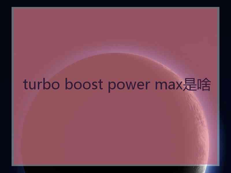 turbo boost power max是啥
