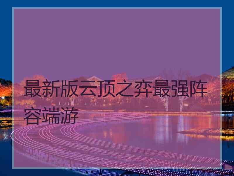 最新版云顶之弈最强阵容端游
