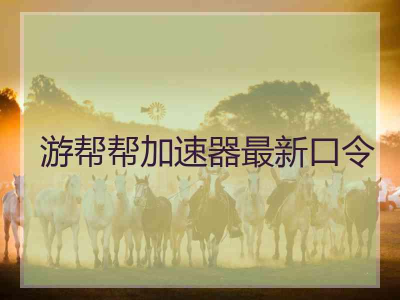 游帮帮加速器最新口令
