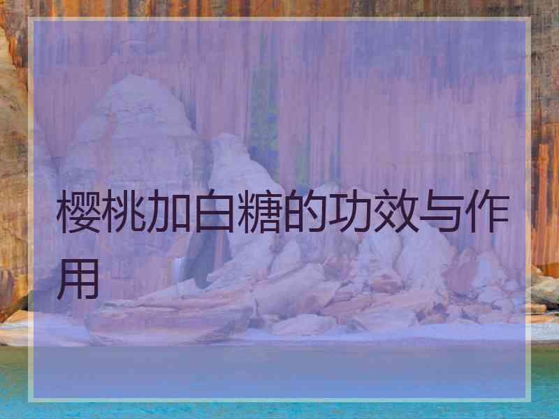 樱桃加白糖的功效与作用
