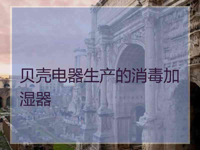 贝壳电器生产的消毒加湿器
