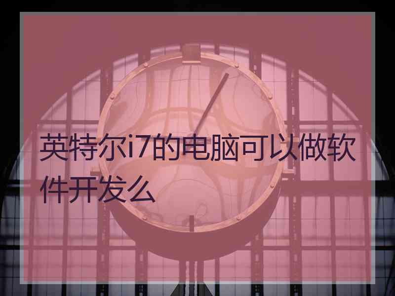 英特尔i7的电脑可以做软件开发么