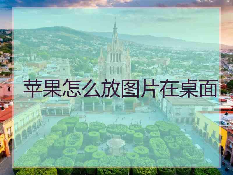 苹果怎么放图片在桌面