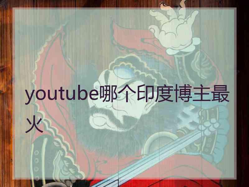 youtube哪个印度博主最火