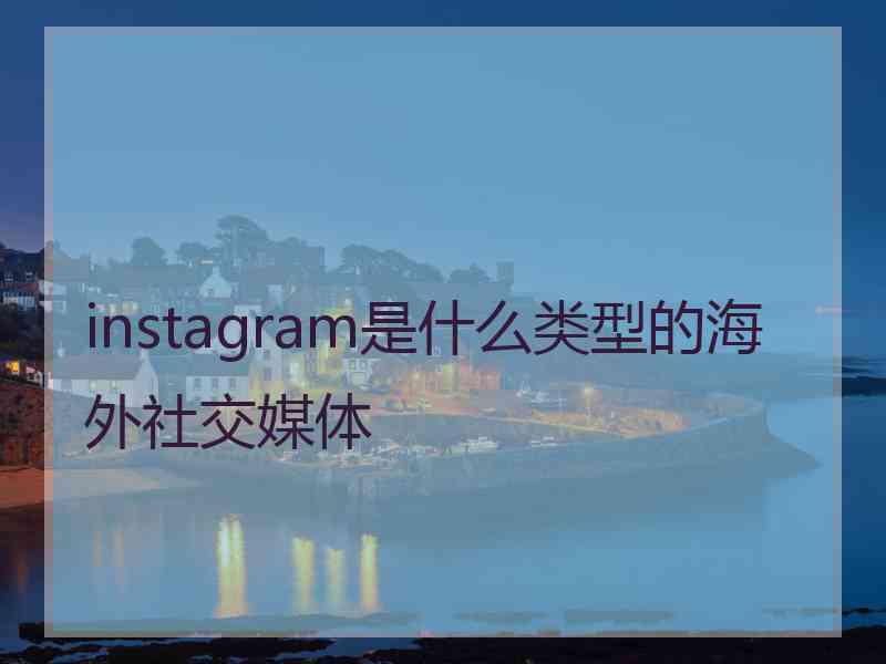 instagram是什么类型的海外社交媒体