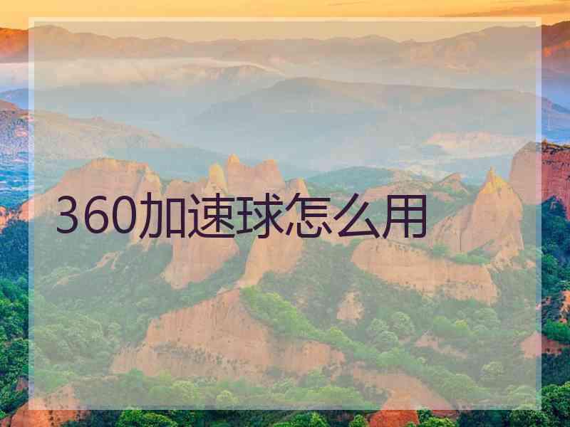 360加速球怎么用