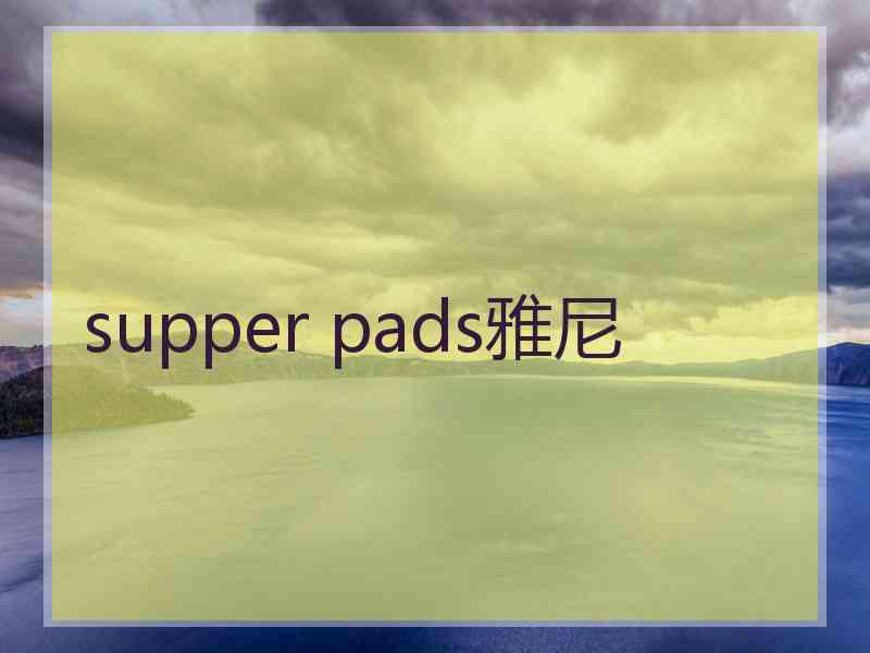 supper pads雅尼