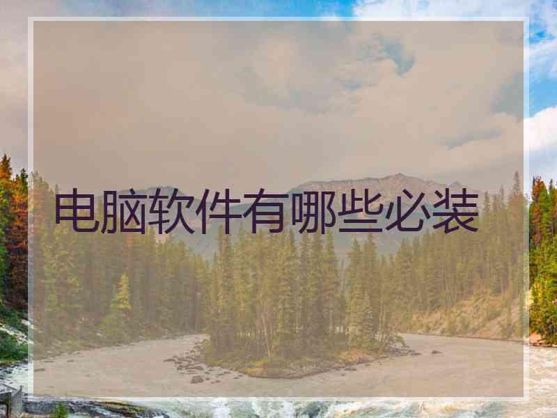 电脑软件有哪些必装