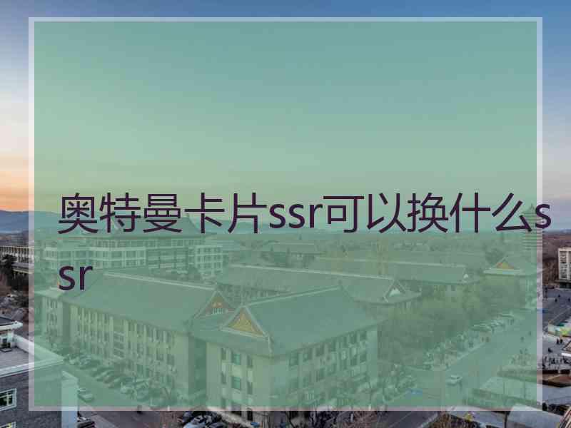 奥特曼卡片ssr可以换什么ssr