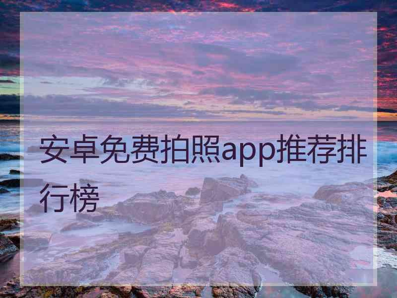 安卓免费拍照app推荐排行榜