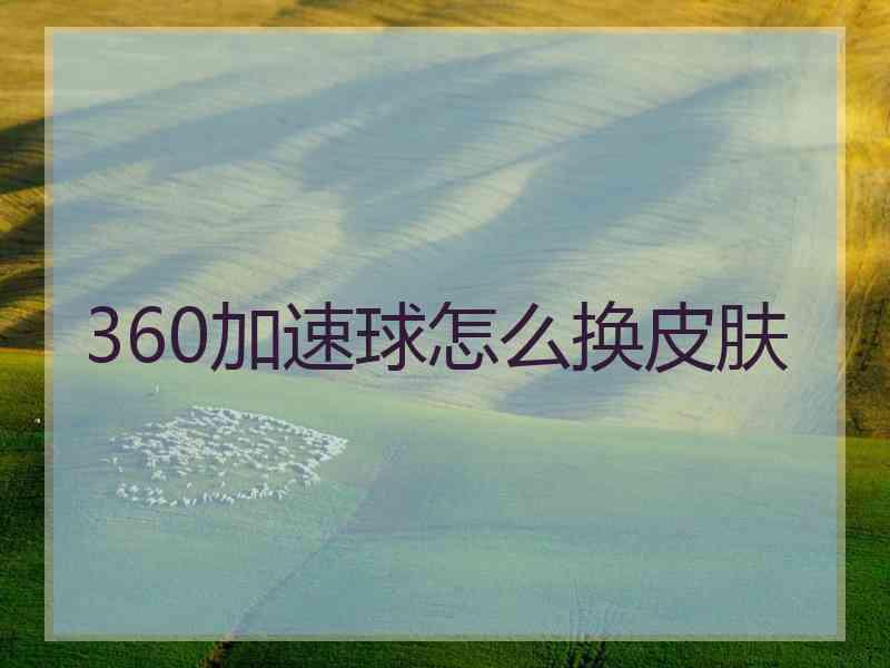 360加速球怎么换皮肤