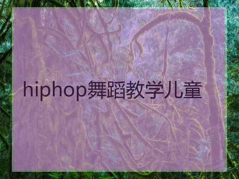 hiphop舞蹈教学儿童