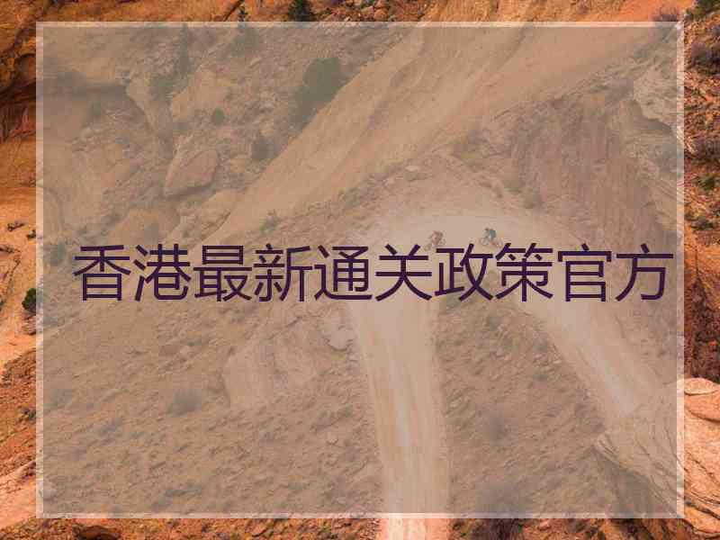 香港最新通关政策官方