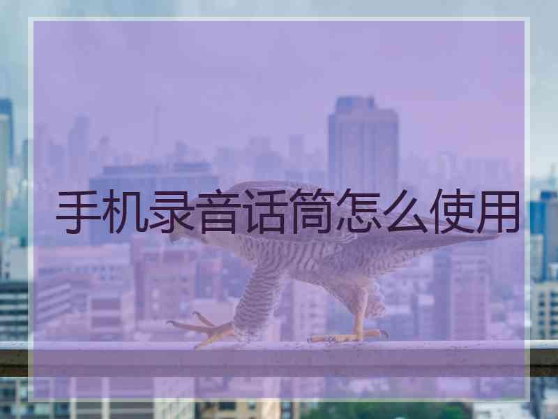 手机录音话筒怎么使用