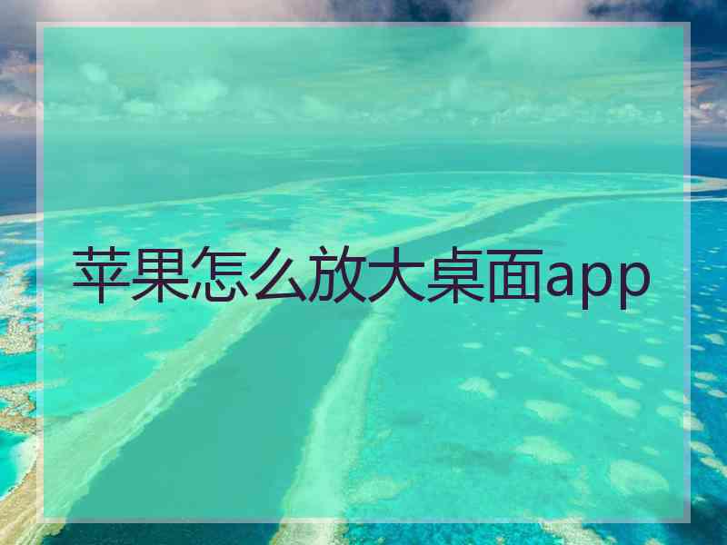 苹果怎么放大桌面app